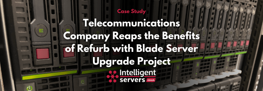 Telecoms refurbished blade server case study
